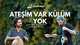 Ateşim Var K&uuml;l&uuml;m Yok | Arslan HAZRETİ & Ahmet ALAN | M&uuml;zik K&ouml;y&uuml;