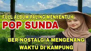 POP SUNDA FULL ALBUM PALING MENYENTUH || BER NOSTALGIA MENGENANG WAKTU DI KAMPUNG