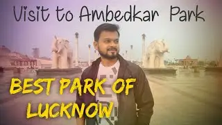 Best Park in Lucknow || लखनऊ का सबसे बेहतरीन पार्क || Ambedkar Park Lucknow