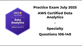 Practice Exam July 2025 | 106-140 Questions | AWS Certified Data Analytics &ndash; Specialty (DAS‑C01)