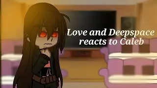 Love and Deepspace reacts to Caleb| ft.MC