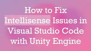 How to Fix Intellisense Issues in Visual Studio Code with Unity Engine