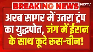 Breaking News: अरब सागर में उतरा Trump का युद्धपोत,जंग में Iran के साथ कूदे Russia-China!