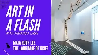 Art in a Flash with Miranda Lash | Maia Ruth Lee: The Language of Grief