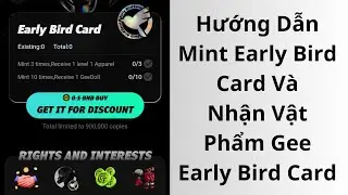 #GEE APP HƯỚNG DẪN MINT EARLY BIRD CARD NHẬN VẬT PHẨM VS GEE DOLL V&Agrave; THẺ EARLY BIRD