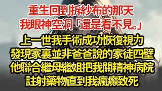 重生回到拆紗布的那天，我眼神空洞「還是看不見。」上一世我手術成功恢復視力發現家裏並非爸爸說的家徒四壁他聯合繼母繼姐把我關精神病院註射藥物直到我瘋癲致死