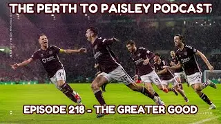 The Perth To Paisley Podcast - Episode 218 - The Greater Good