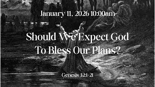 Should We Expect God to Bless Our Plans?  Genesis 32:1ff  1/11/2026 10:00am