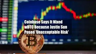 Coinbase Says It Nixed wBTC Because Justin Sun Posed 'Unacceptable Risk'
