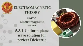 5.3.1 Uniform plane wave solution for perfect Dielectric | EE302 | EC504 (A) | EX504 (B) |