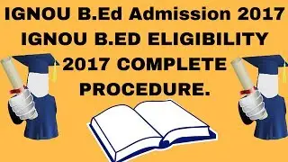 IGNOU B.Ed Admission 2017-18 | IGNOU B.Ed Entrance | B.Ed Eligibility | Admission Fee Structure