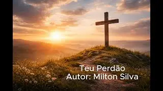 TEU PERD&Atilde;O - AUTOR: MILTON SILVA