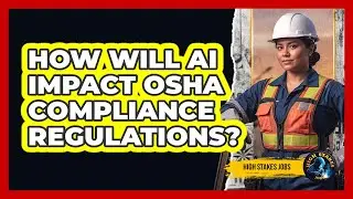 How Will AI Impact OSHA Compliance Regulations? - High Stakes Jobs