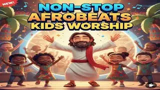 NON-STOP AFROBEATS KIDS WORSHIP