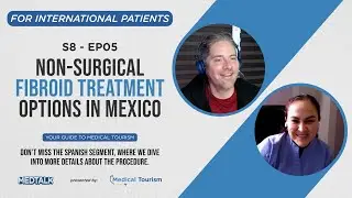 Fibroid treatment without surgery in Mexico - MedTalk by Medical Tourism S8 – EP05