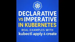 Episode 5 | Declarative vs Imperative in Kubernetes