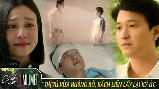 Cách em 1 milimet | Khi Thị Tú quyết định buông bỏ... cũng là lúc Bách tìm lại ký ức