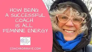 How Being A Successful Coach Is All Feminine Energy - Rori Raye