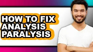 How to Fix Analysis Paralysis (full Guide)