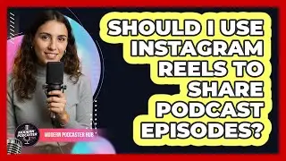 Should I Use Instagram Reels To Share Podcast Episodes?