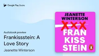 Frankissstein: A Love Story by Jeanette Winterson &middot; Audiobook preview