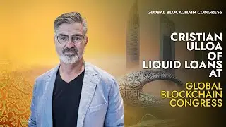 Cristian Ulloa: CEO of Liquid Loans | Global Blockchain Congress 2025