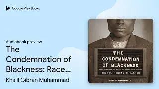 The Condemnation of Blackness: Race, Crime, and&hellip; by Khalil Gibran Muhammad &middot; Audiobook preview
