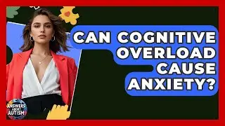 Can Cognitive Overload Cause Anxiety? - Answers About Autism