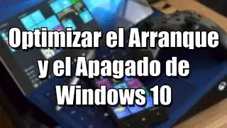 Optimizar el Inicio y el Apagado de Windows 10 al Maximo
