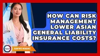 How Can Risk Management Lower Asian General Liability Insurance Costs? - Asian Wise Insurance