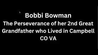 Bobbi Bowman An Amazing History of her 2nd Great Grandfather who Lived in Campbell Co VA