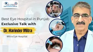 Best Eye Hospital in Punjab | Exclusive Talk with Dr. Harinder Mitra | Mitra Eye Hospital