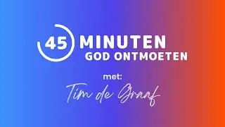 45 minuten God ontmoeten - Tim de Graaf