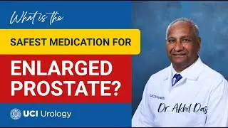 What is the Safest Medication for Enlarged Prostate? by Dr. Akhil K. Das - UCI Department of Urology