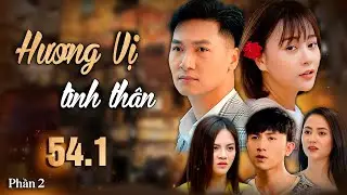 Hương Vị Tình Thân | Phần 2 - Tập 54.1 Full HD | Phim Tình cảm gia đình | Phim Việt Nam hay nhất