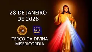 TERÇO DA DIVINA MISERICÓRDIA -  FREI LUÍS MARIN  - 28 DE JANEIRO DE 2026