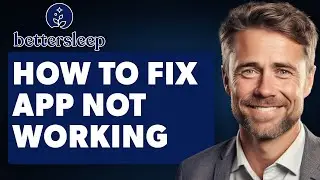 How To Fix BetterSleep App Not Working (Full 2025 Guide)