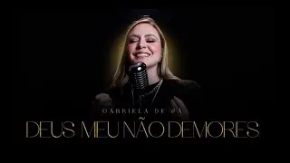 Deus Meu Não Demores - Gabriela de Sá - Até Aqui