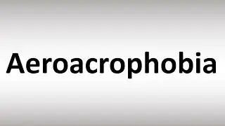 How to Pronounce Aeroacrophobia? | Pronunciation & Meaning