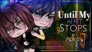 Until my heart stops ♡ PART TWO //Glmm// Enemies to lovers..?//A7via//