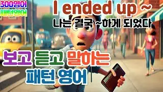 [I ended up ~(나는 결국 ~하게 되었다)] #패턴영어36 하루30문장! 10번씩! 300번!! 300영어!!!