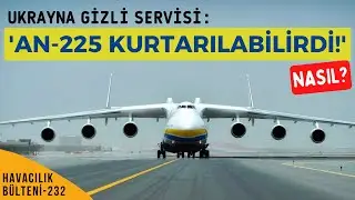 ANTONOV AN-225 KURTARILABİLİR MİYDİ? (HAVACILIK BÜLTENİ 232)