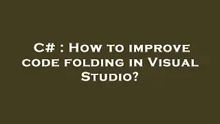 C# : How to improve code folding in Visual Studio?