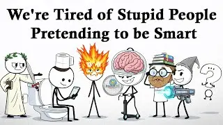 We're Tired of Stupid People Pretending to be Smart