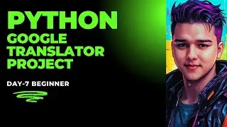 DAY 7: PYTHON GOOGLE TRANSLATOR PROJECT | 30-DAY PYTHON PROJECT CHALLENGE