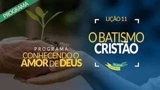 Conhecendo o Amor de Deus LIÇÃO 11 - O Batismo Cristão | Discipulado para o Brasil