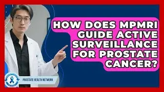 How Does mpMRI Guide Active Surveillance For Prostate Cancer? - Prostate Health Network