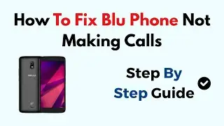 How To Fix Blu Phone Not Making Calls