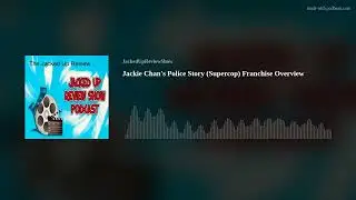 Jackie Chan's Police Story (Supercop) Franchise Overview