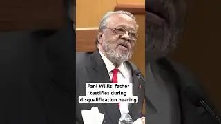Fani Willis&rsquo; father testifies during disqualification hearing